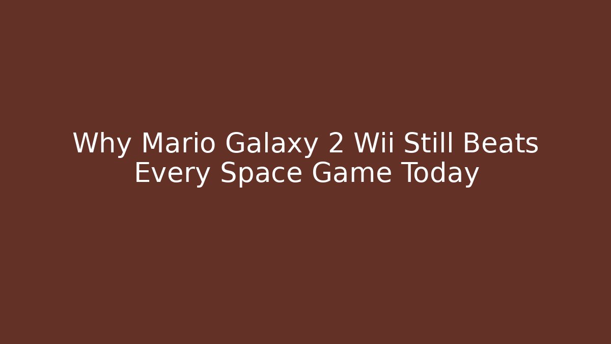 Why Mario Galaxy 2 Wii Still Beats Every Space Game Today