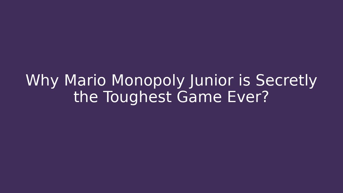 Why Mario Monopoly Junior is Secretly the Toughest Game Ever?