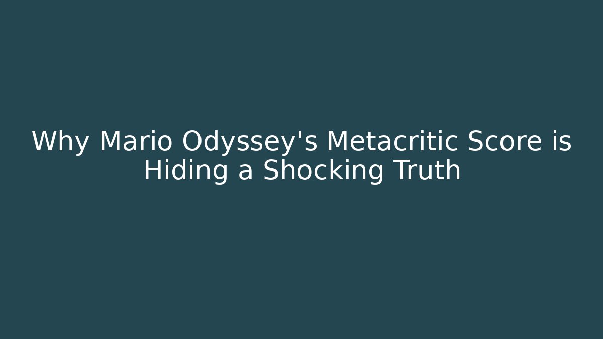 Why Mario Odyssey's Metacritic Score is Hiding a Shocking Truth