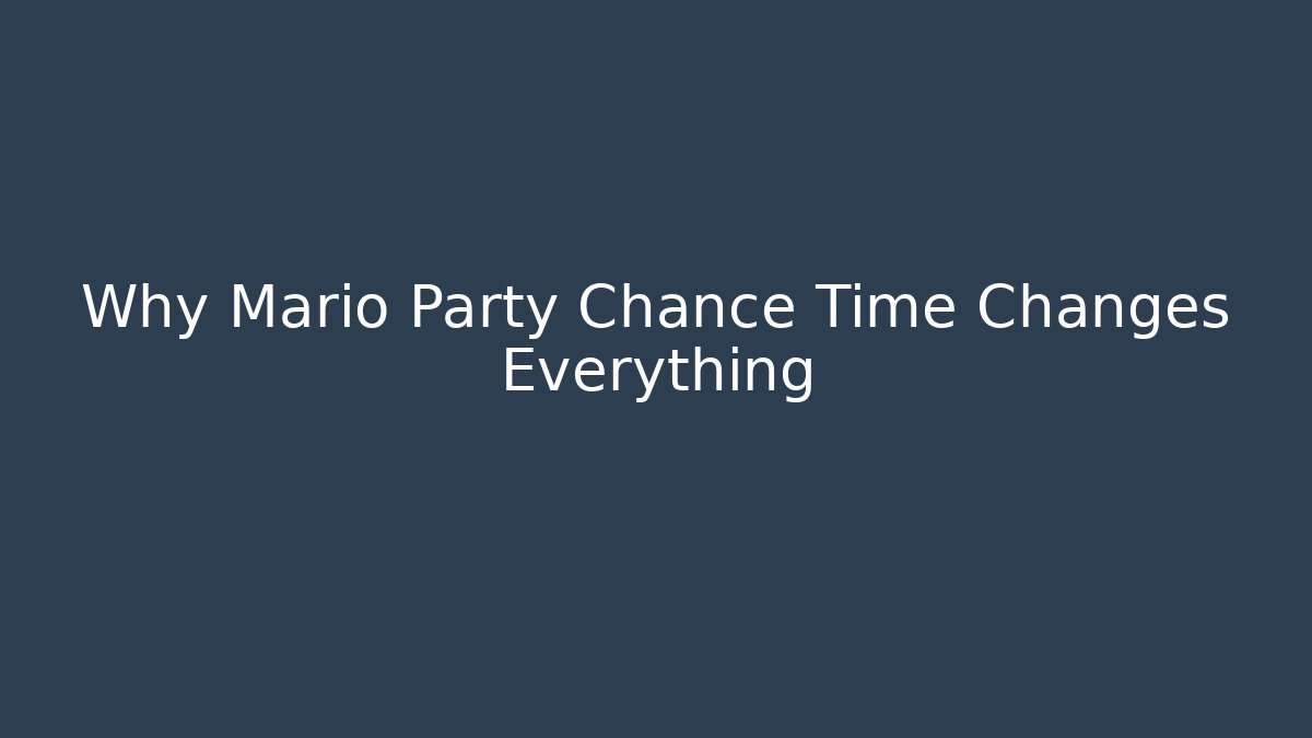 Why Mario Party Chance Time Changes Everything