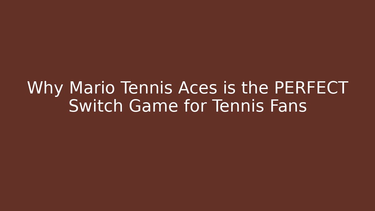Why Mario Tennis Aces is the PERFECT Switch Game for Tennis Fans
