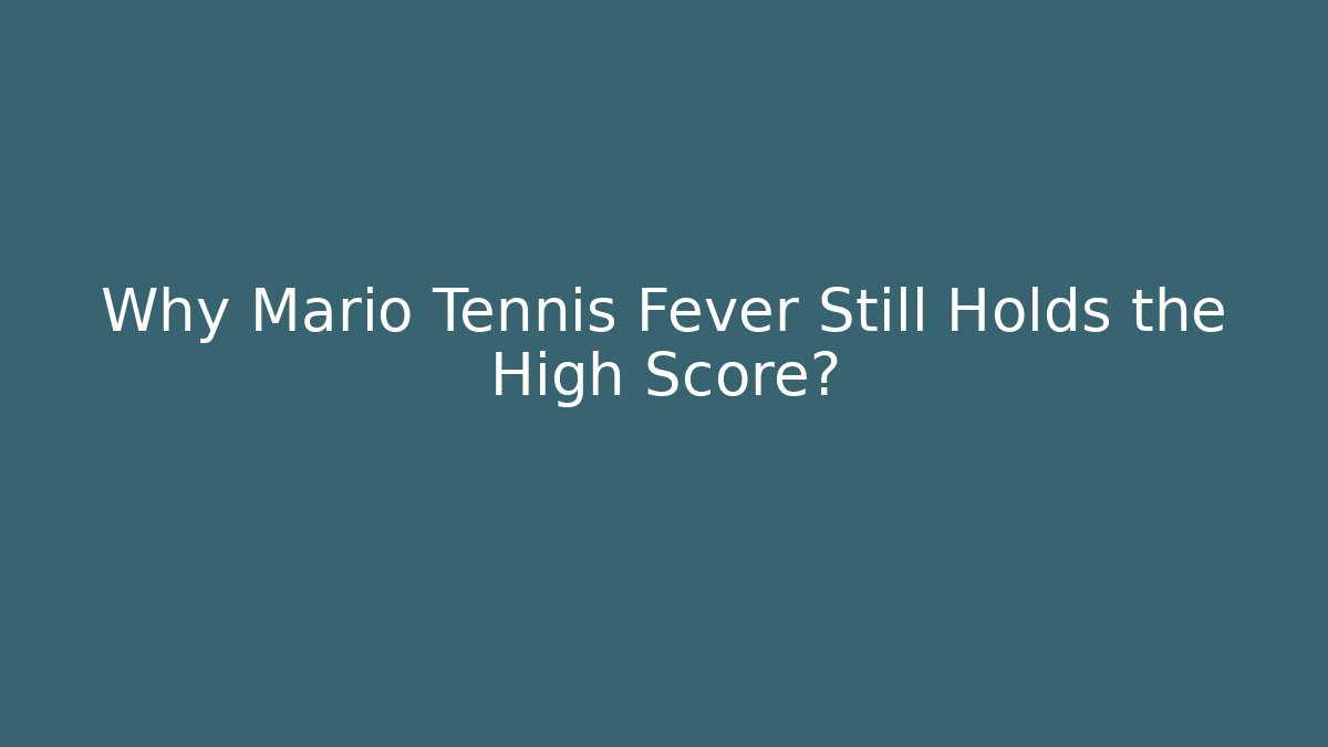 Why Mario Tennis Fever Still Holds the High Score? - Critter Realm