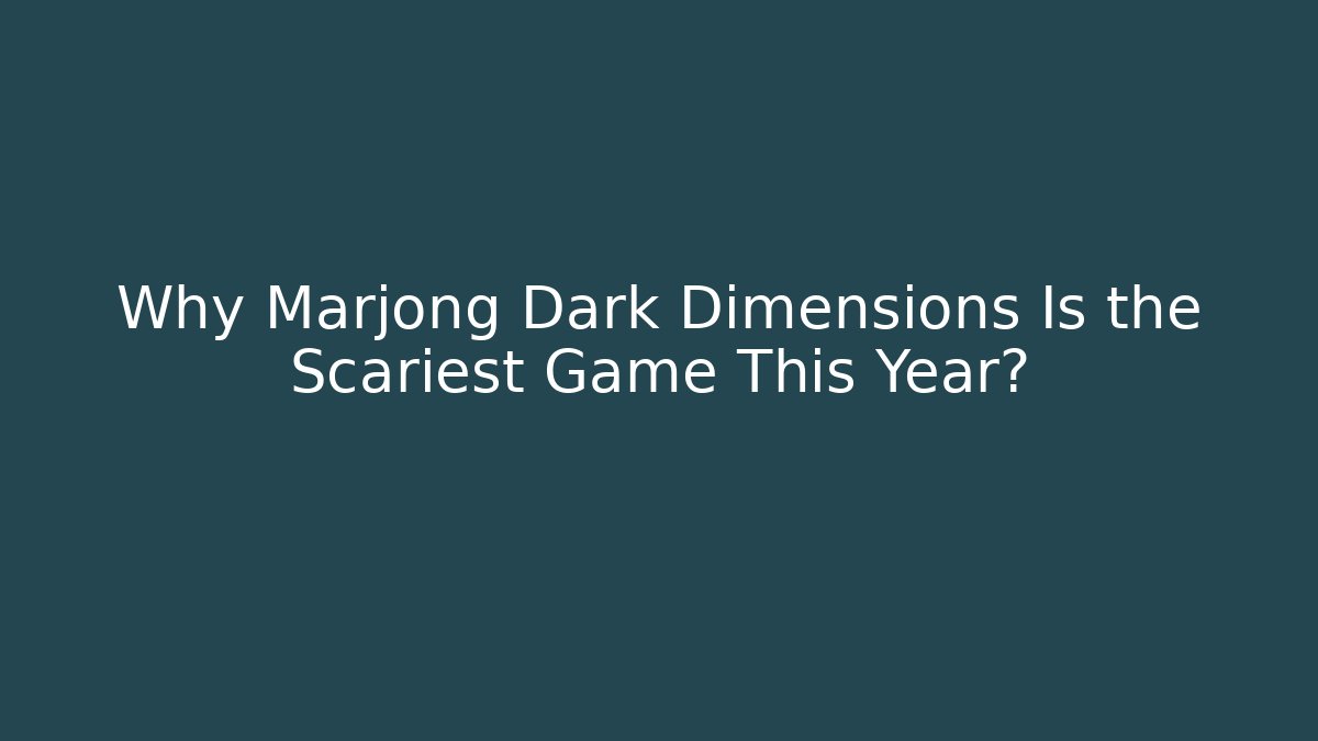 Why Marjong Dark Dimensions Is the Scariest Game This Year?