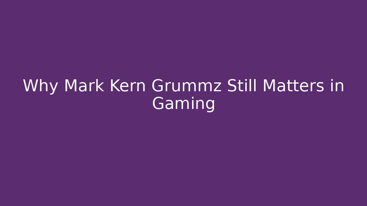 Why Mark Kern Grummz Still Matters in Gaming