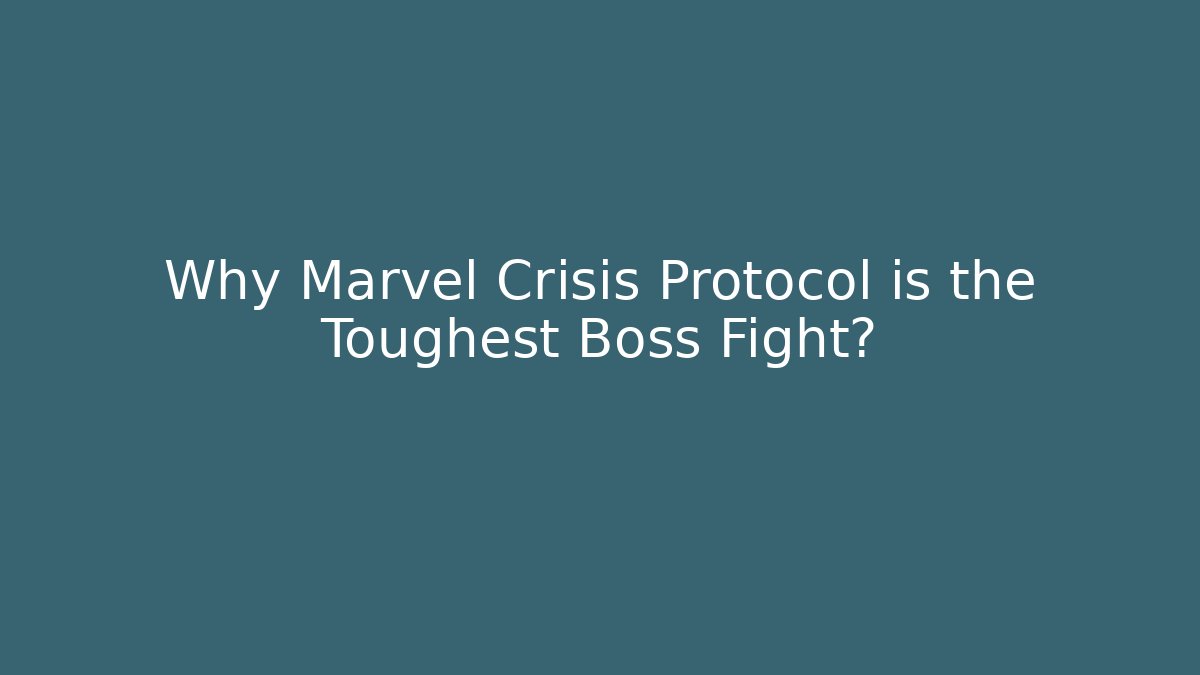 Why Marvel Crisis Protocol is the Toughest Boss Fight?