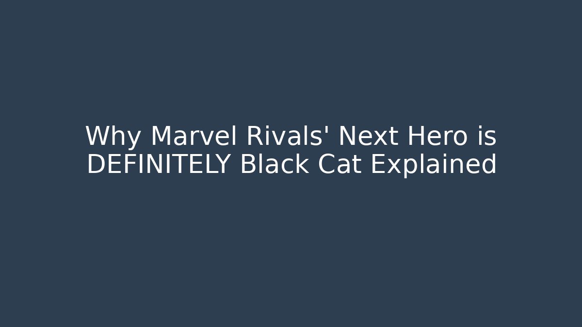 Why Marvel Rivals' Next Hero is DEFINITELY Black Cat Explained