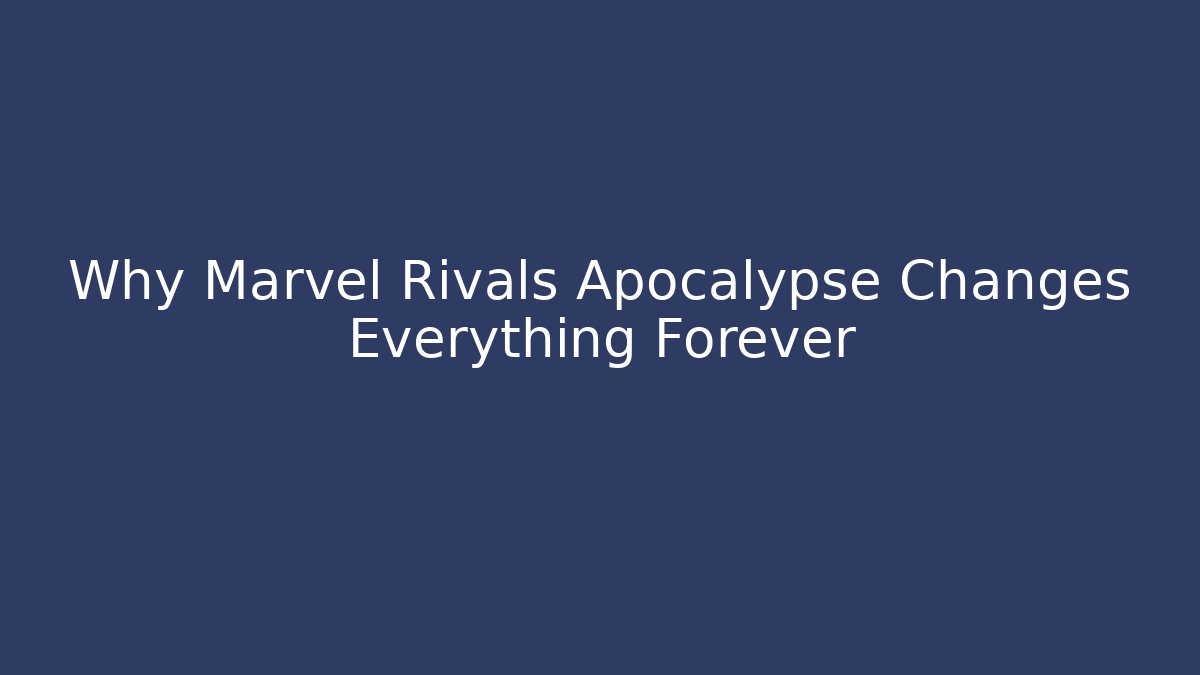 Why Marvel Rivals Apocalypse Changes Everything Forever