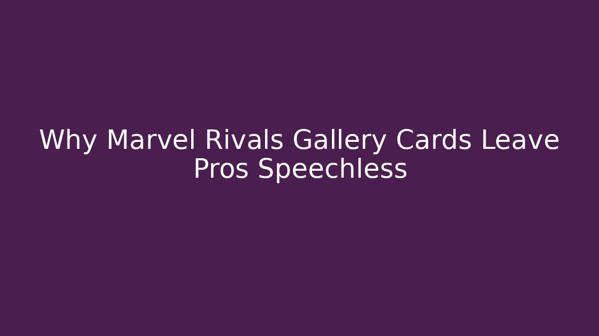Why Marvel Rivals Gallery Cards Leave Pros Speechless