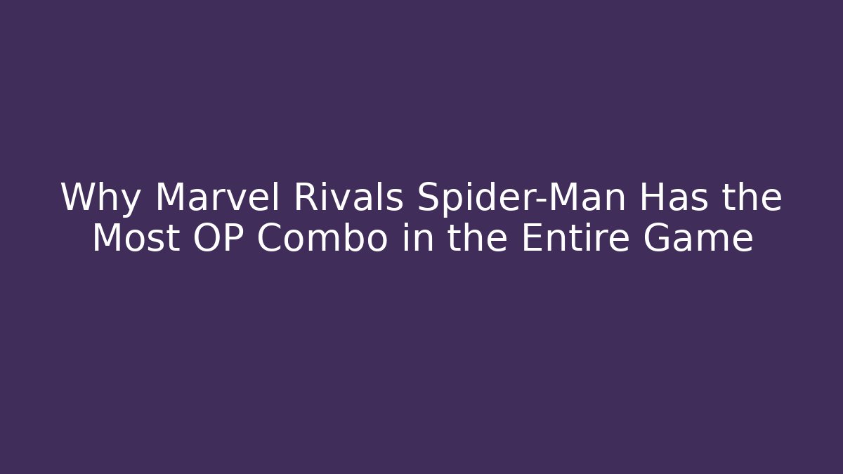 Why Marvel Rivals Spider-Man Has the Most OP Combo in the Entire Game