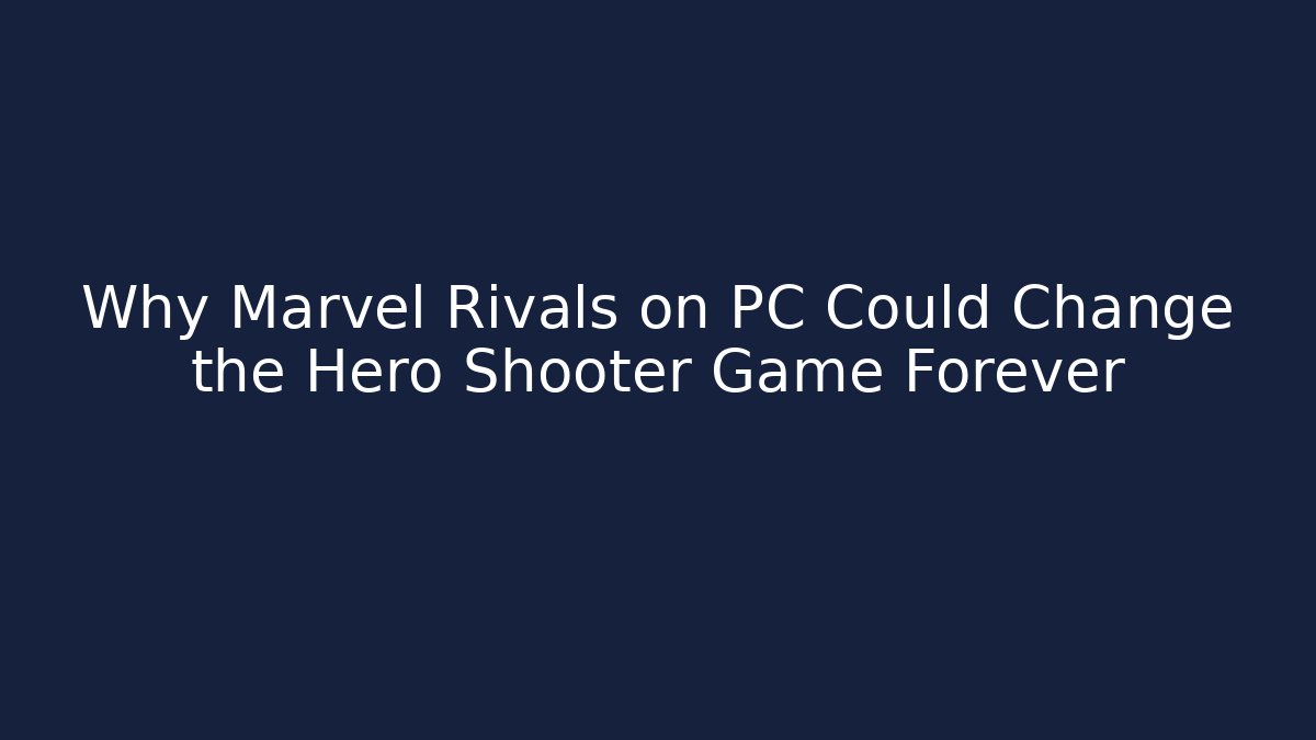 Why Marvel Rivals on PC Could Change the Hero Shooter Game Forever