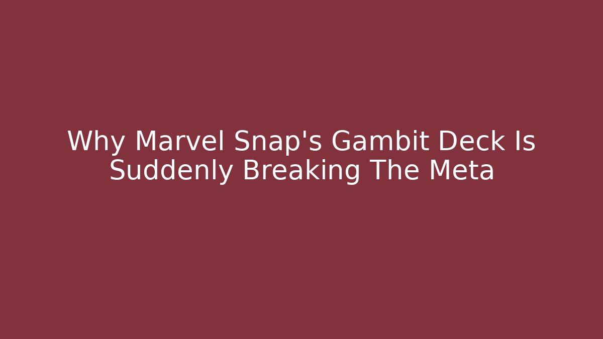 Why Marvel Snap’s Gambit Deck Is Suddenly Breaking The Meta