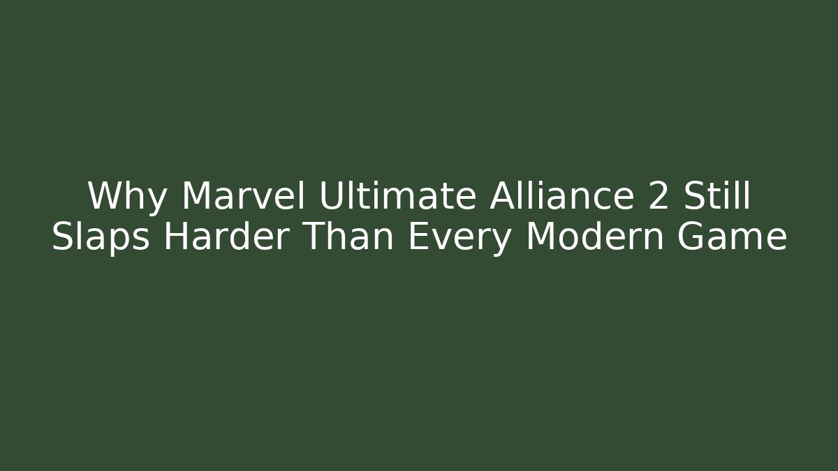Why Marvel Ultimate Alliance 2 Still Slaps Harder Than Every Modern Game