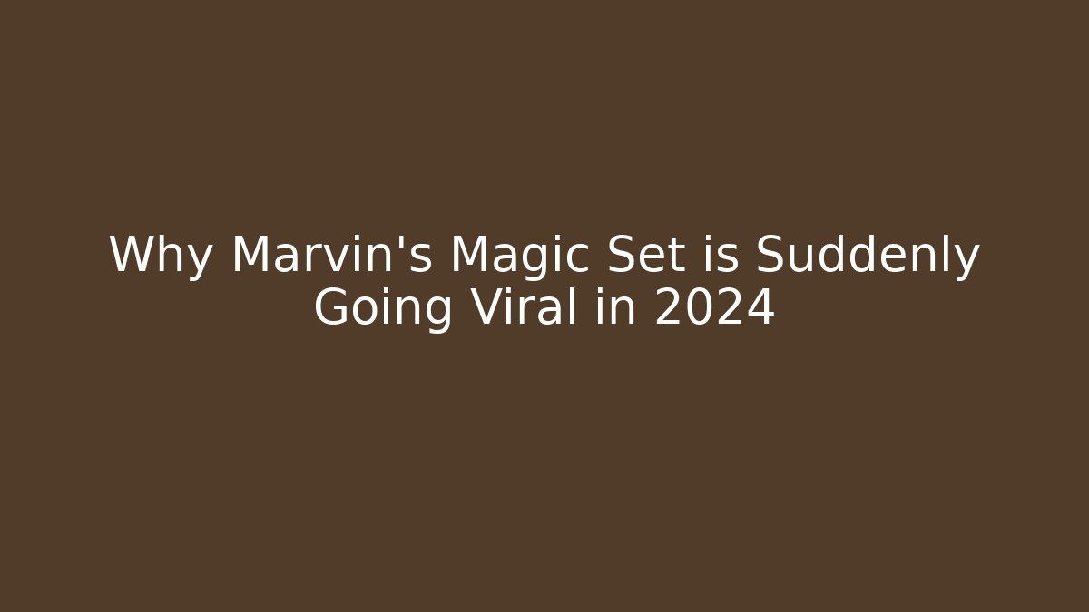 Why Marvin's Magic Set is Suddenly Going Viral in 2024