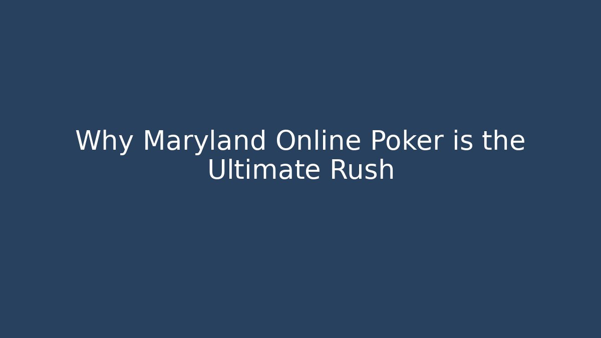 Why Maryland Online Poker is the Ultimate Rush