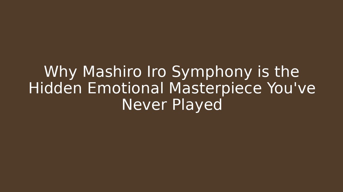 Why Mashiro Iro Symphony is the Hidden Emotional Masterpiece You’ve Never Played