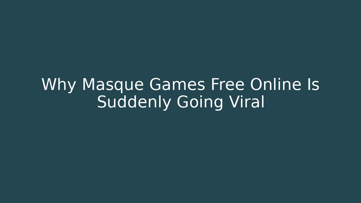 Why Masque Games Free Online Is Suddenly Going Viral