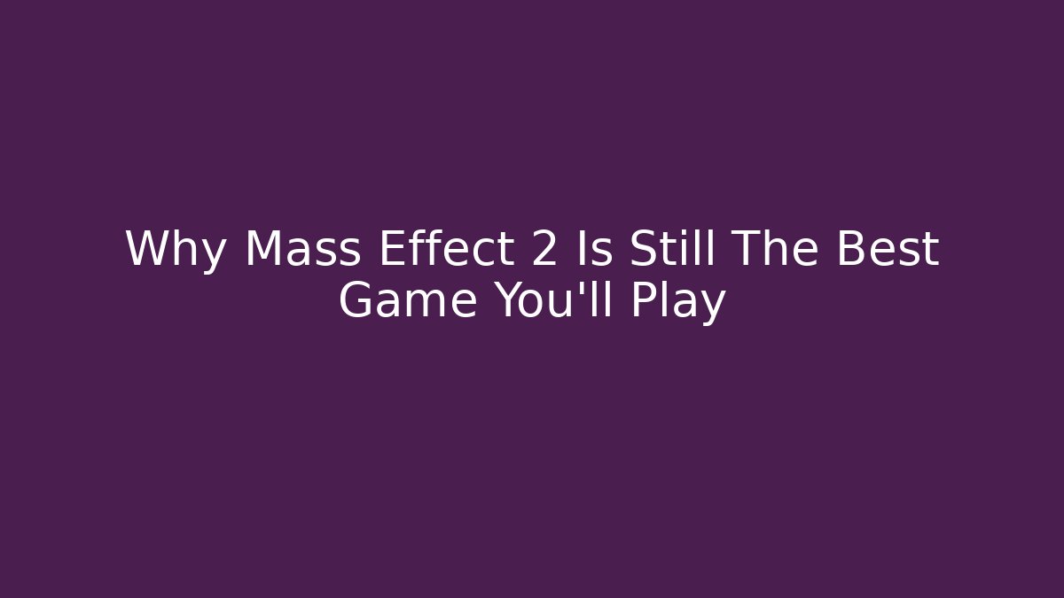 Why Mass Effect 2 Is Still The Best Game You'll Play - Critter Realm