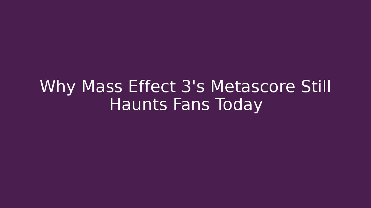 Why Mass Effect 3's Metascore Still Haunts Fans Today