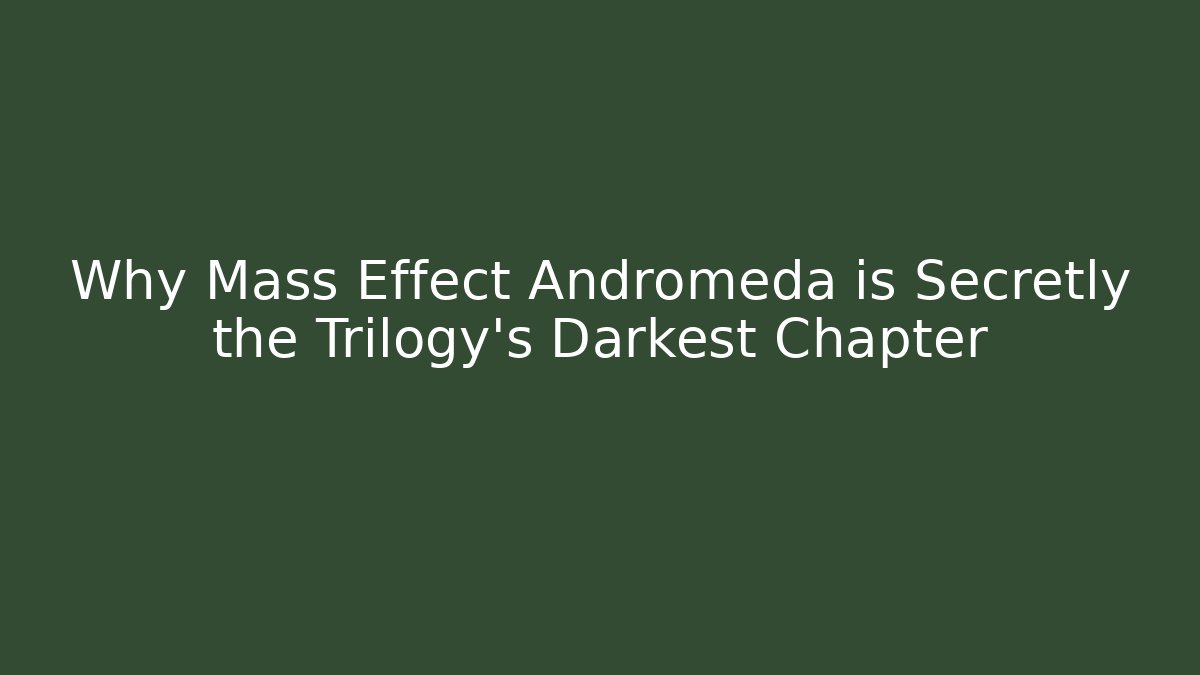 Why Mass Effect Andromeda is Secretly the Trilogy's Darkest Chapter