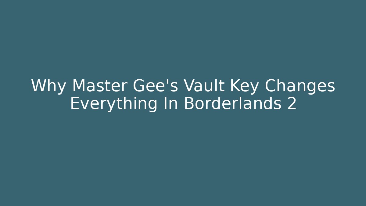 Why Master Gee’s Vault Key Changes Everything In Borderlands 2 - Critter Realm