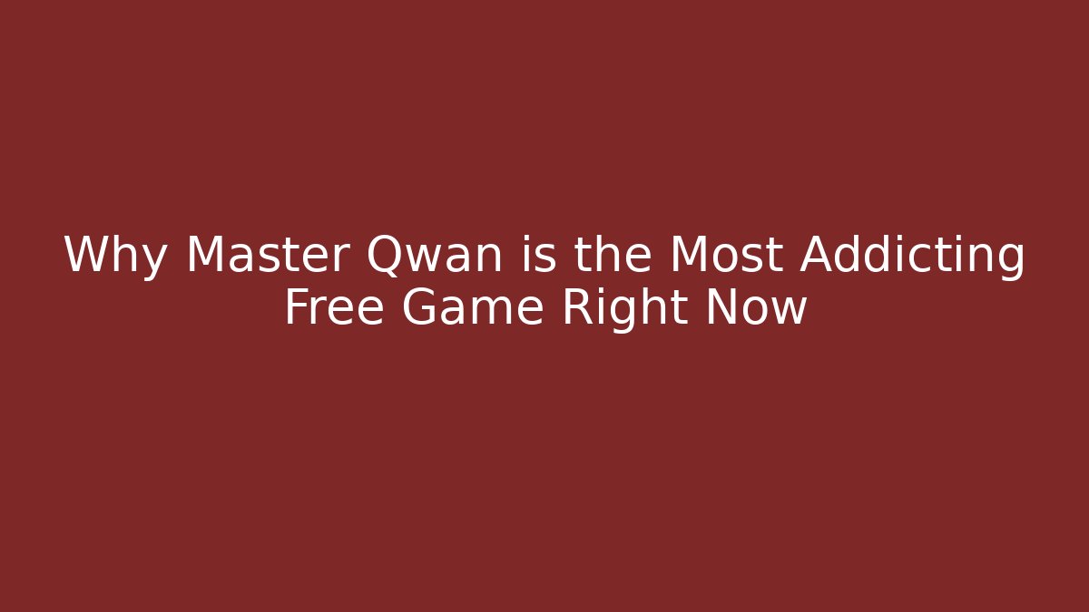 Why Master Qwan is the Most Addicting Free Game Right Now