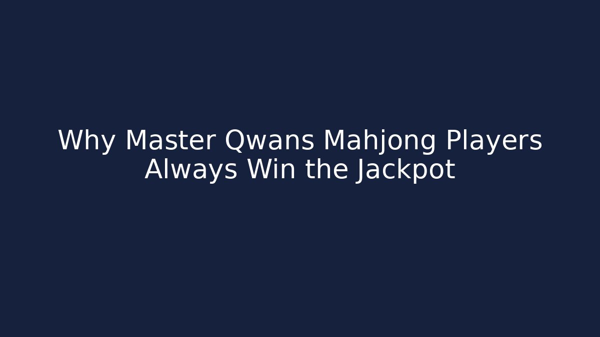 Why Master Qwans Mahjong Players Always Win the Jackpot