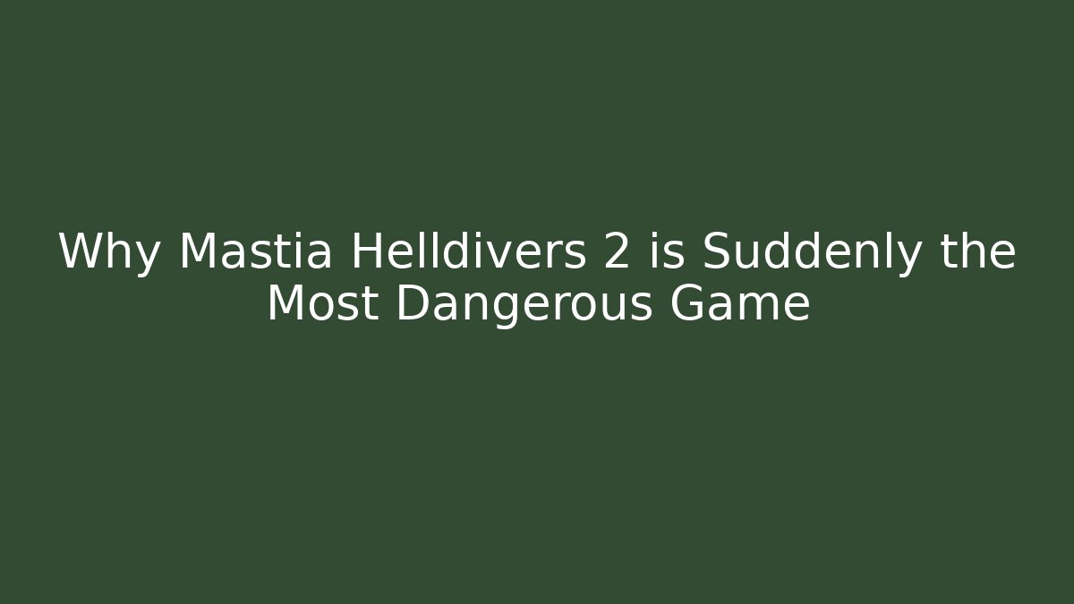 Why Mastia Helldivers 2 is Suddenly the Most Dangerous Game