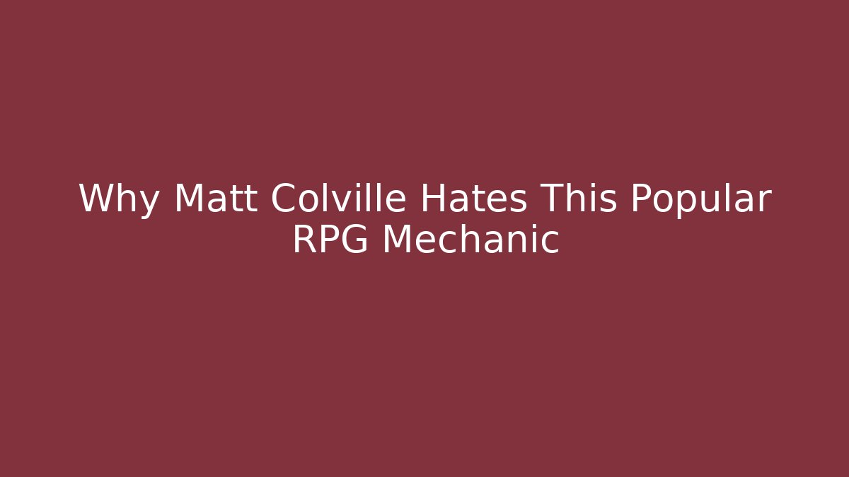 Why Matt Colville Hates This Popular RPG Mechanic