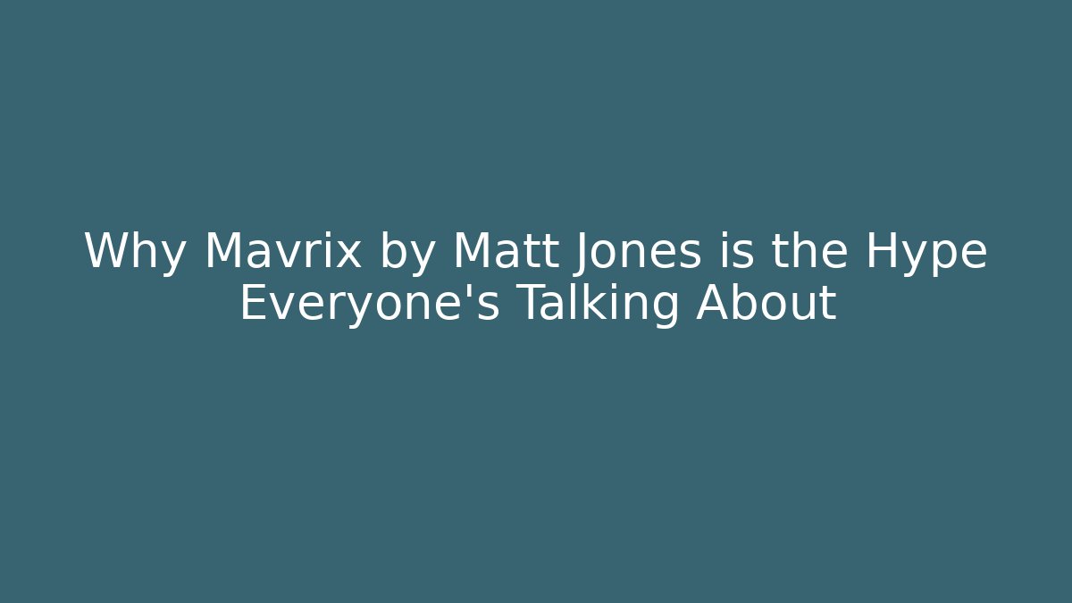 Why Mavrix by Matt Jones is the Hype Everyone's Talking About
