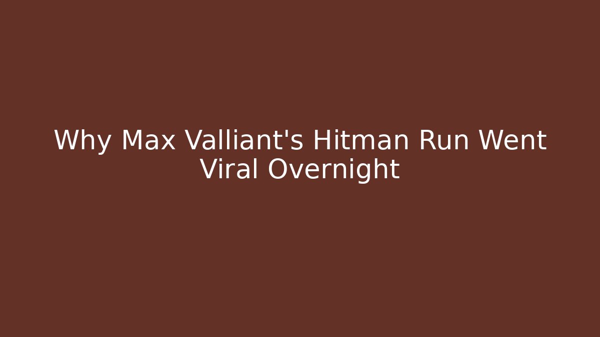 Why Max Valliant's Hitman Run Went Viral Overnight
