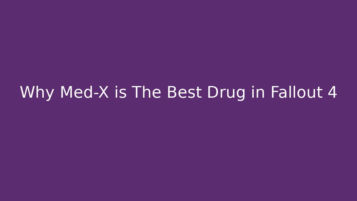 Why Med-X is The Best Drug in Fallout 4