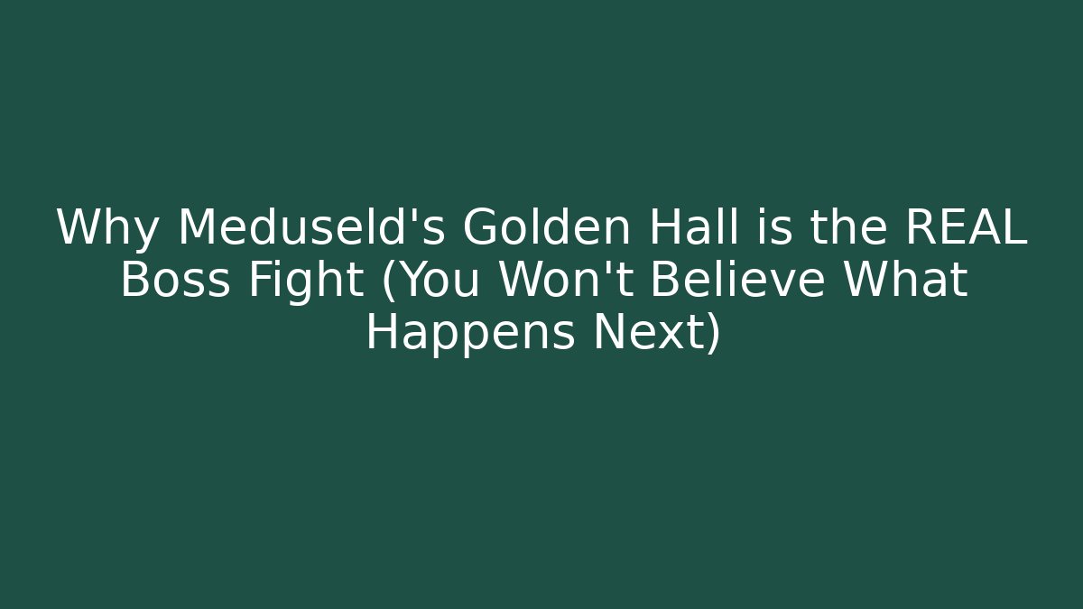 Why Meduseld's Golden Hall is the REAL Boss Fight (You Won't Believe What Happens Next)
