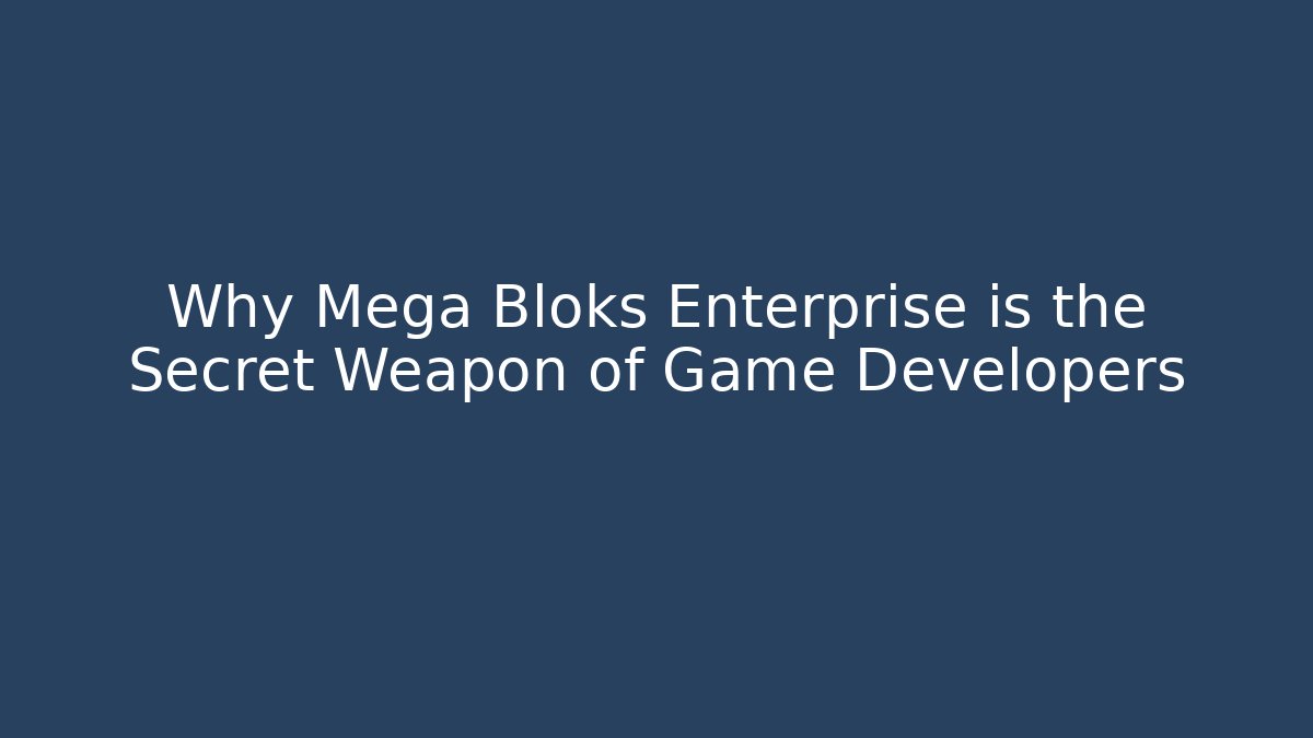 Why Mega Bloks Enterprise is the Secret Weapon of Game Developers
