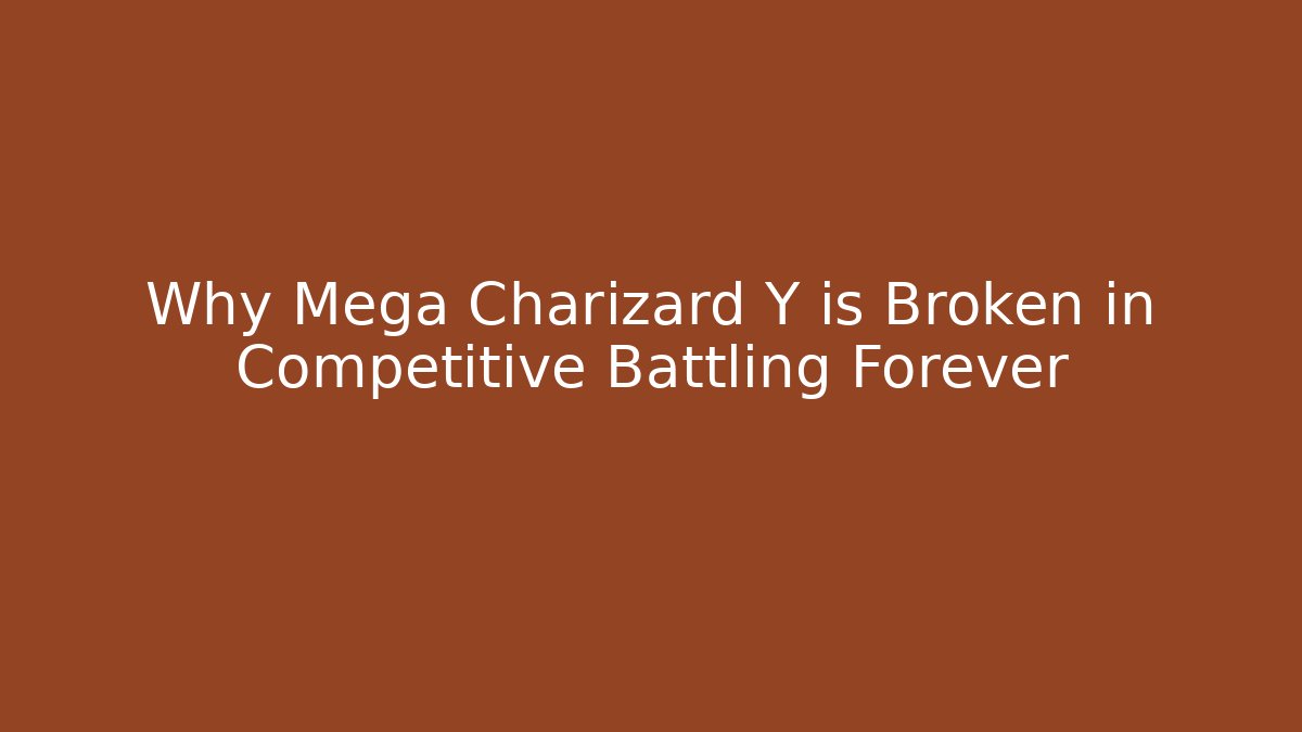 Why Mega Charizard Y is Broken in Competitive Battling Forever