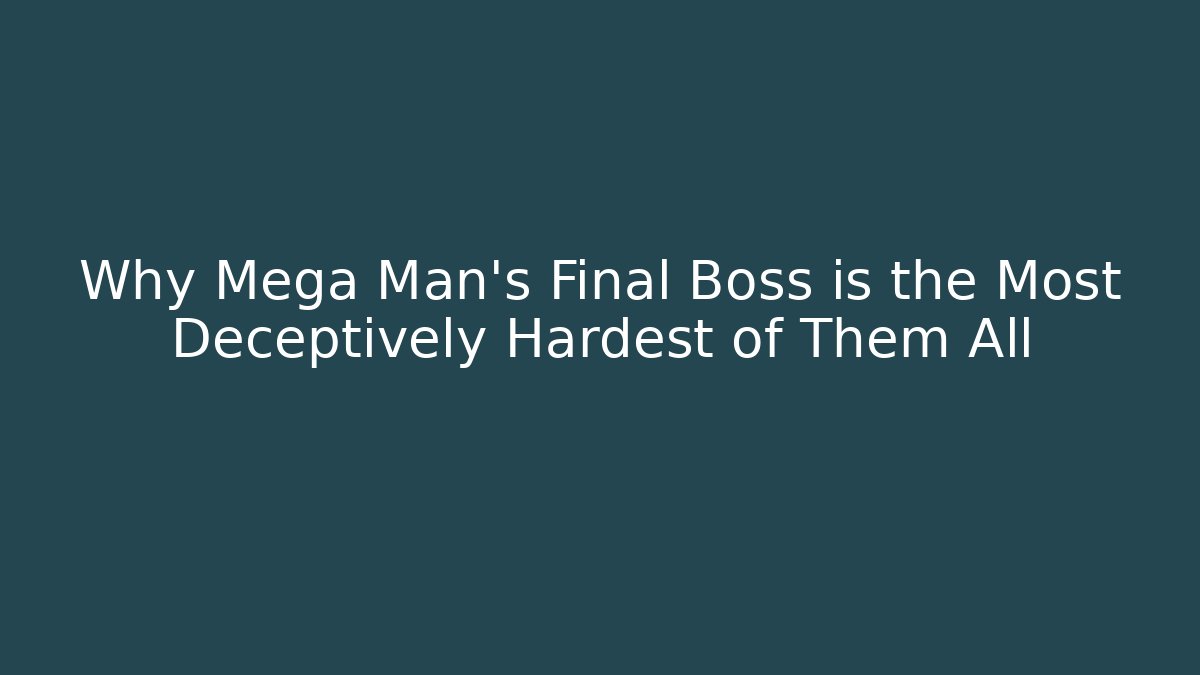 Why Mega Man's Final Boss is the Most Deceptively Hardest of Them All
