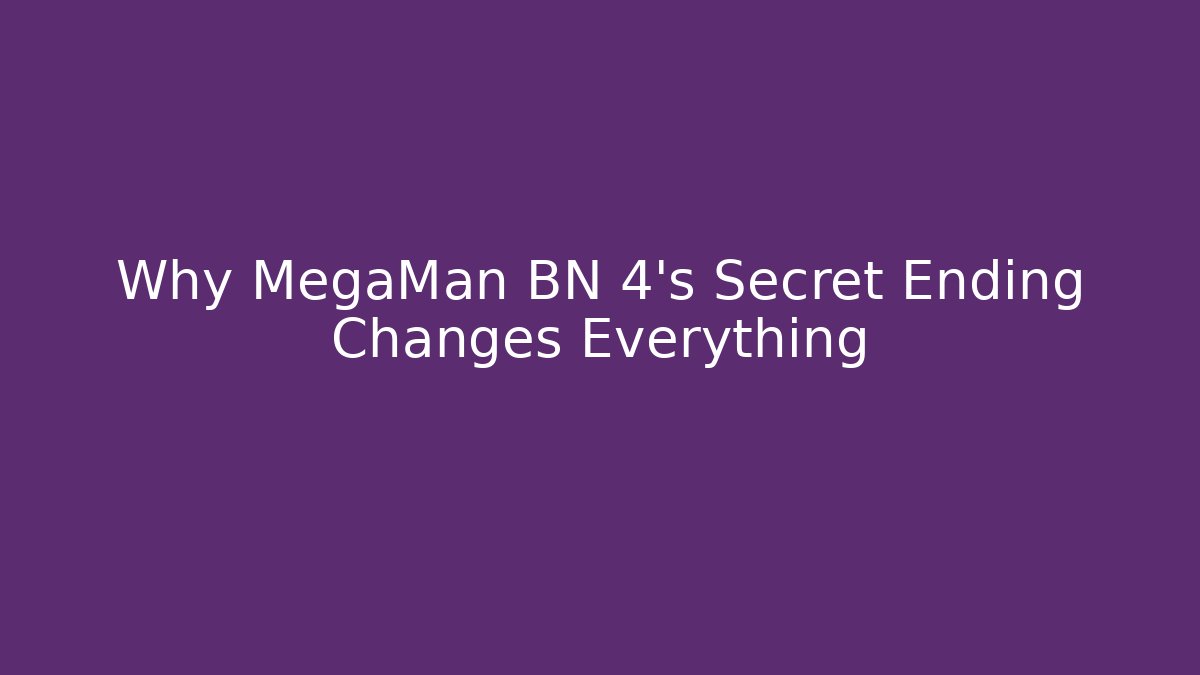 Why MegaMan BN 4's Secret Ending Changes Everything