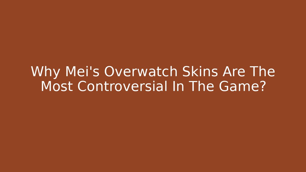 Why Mei’s Overwatch Skins Are The Most Controversial In The Game?