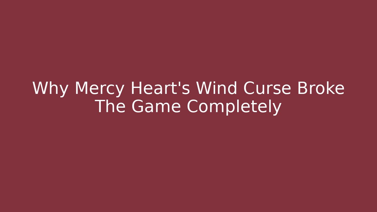 Why Mercy Heart's Wind Curse Broke The Game Completely - Critter Realm