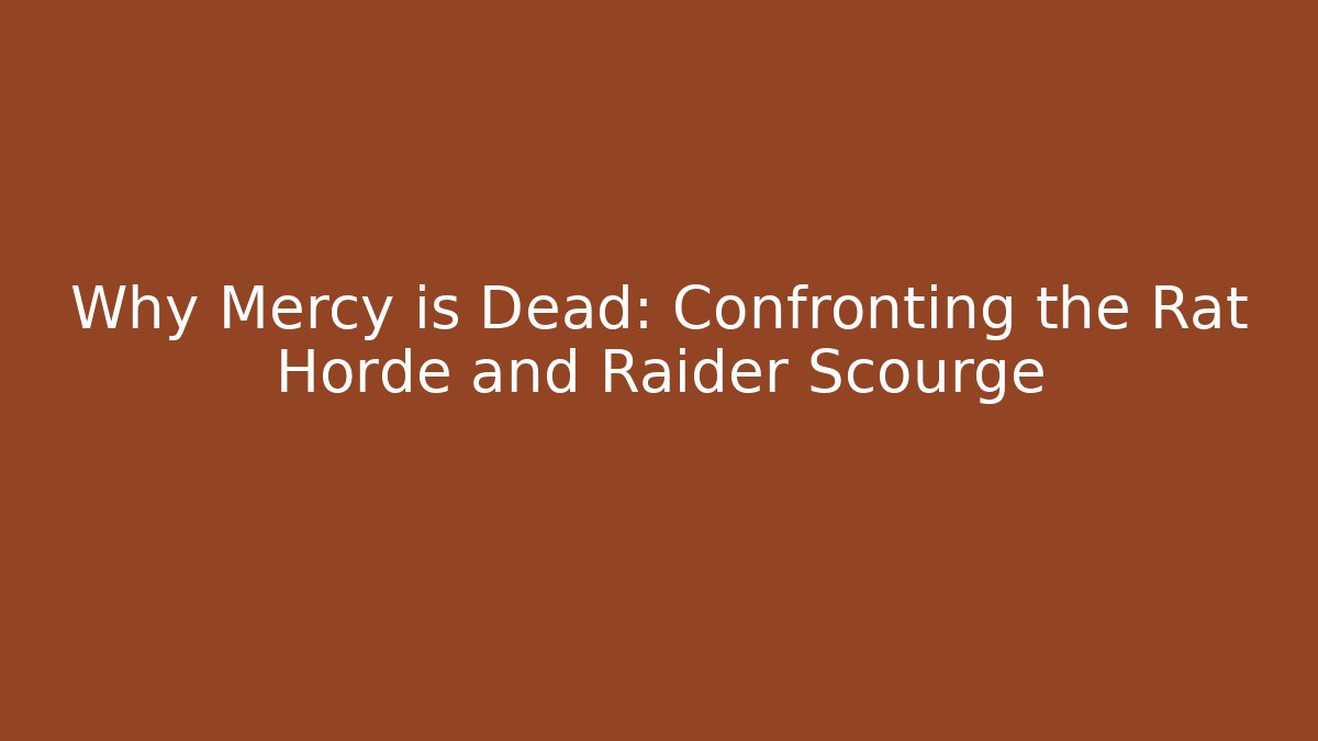 Why Mercy is Dead: Confronting the Rat Horde and Raider Scourge