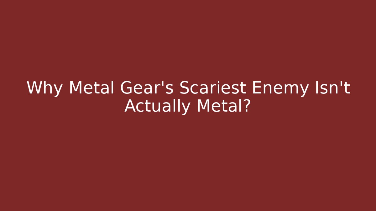 Why Metal Gear's Scariest Enemy Isn't Actually Metal?