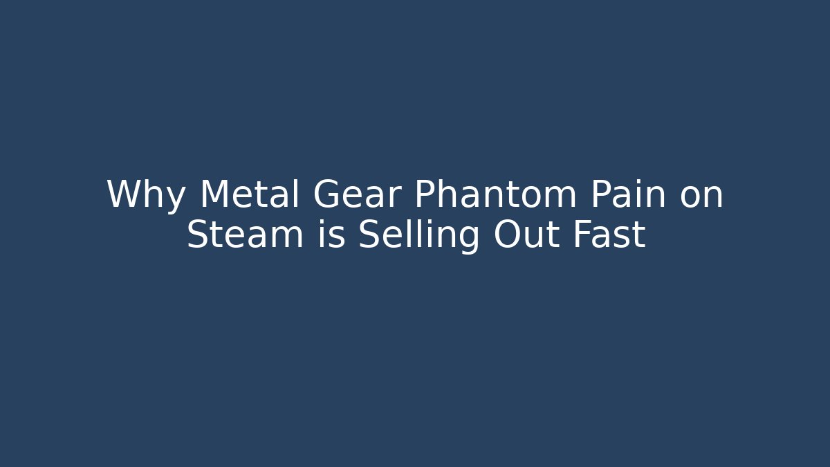 Why Metal Gear Phantom Pain on Steam is Selling Out Fast