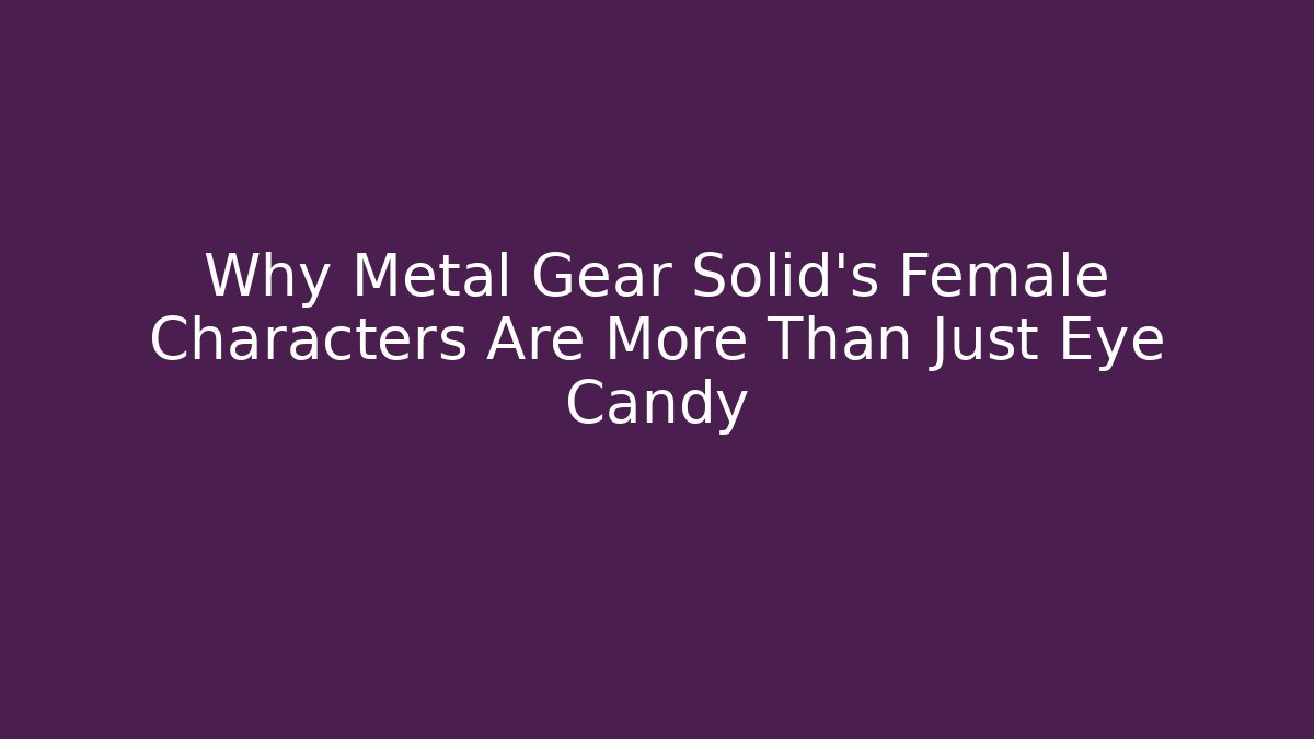 Why Metal Gear Solid's Female Characters Are More Than Just Eye Candy - Critter Realm