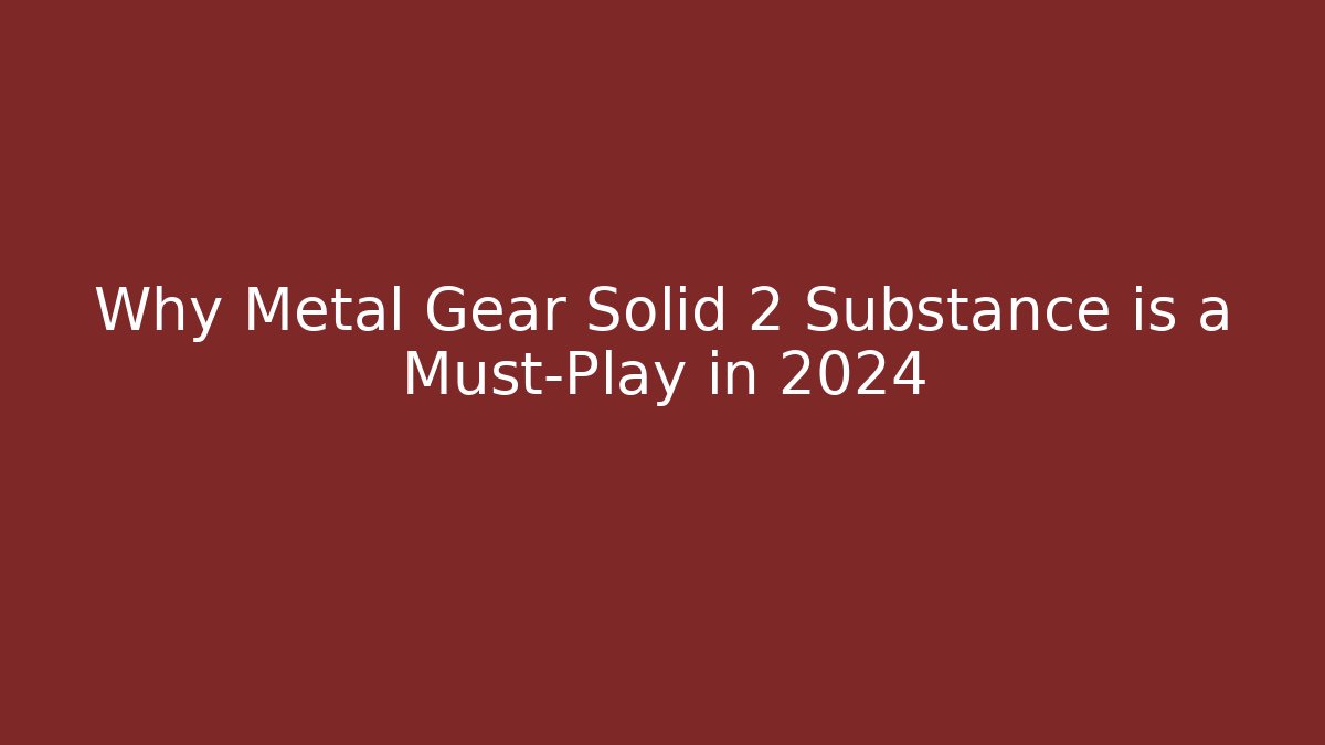 Why Metal Gear Solid 2 Substance is a Must-Play in 2024