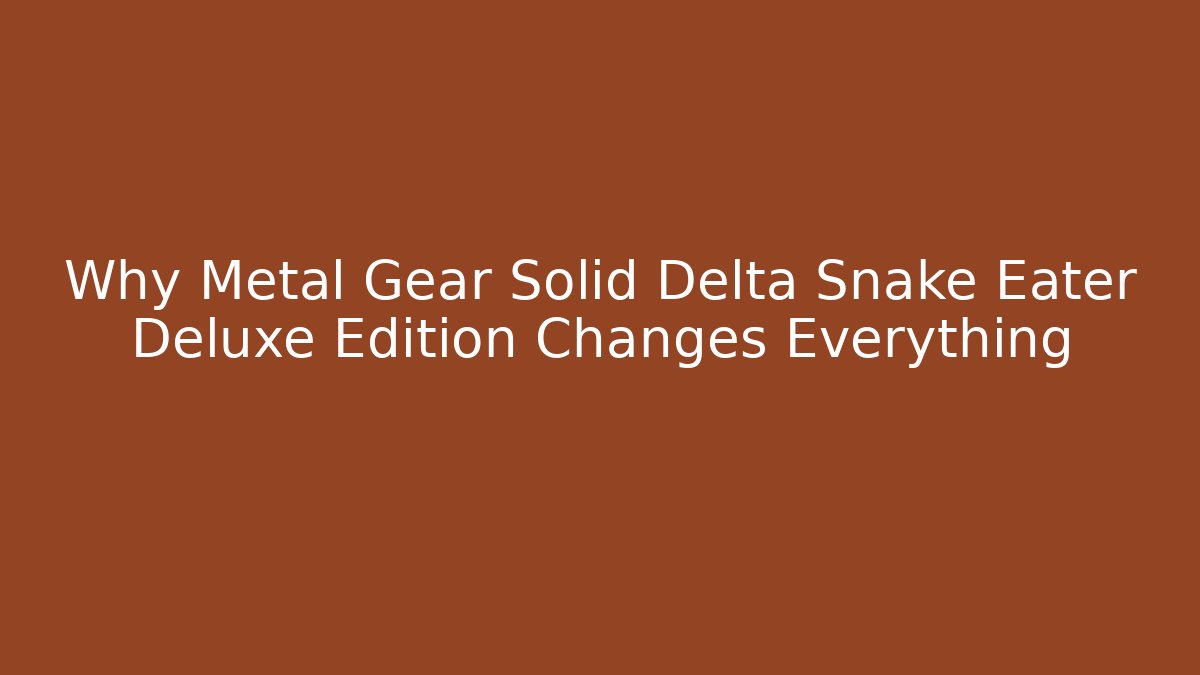 Why Metal Gear Solid Delta Snake Eater Deluxe Edition Changes Everything - Critter Realm