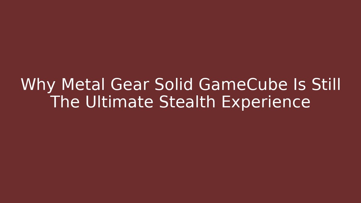 Why Metal Gear Solid GameCube Is Still The Ultimate Stealth Experience