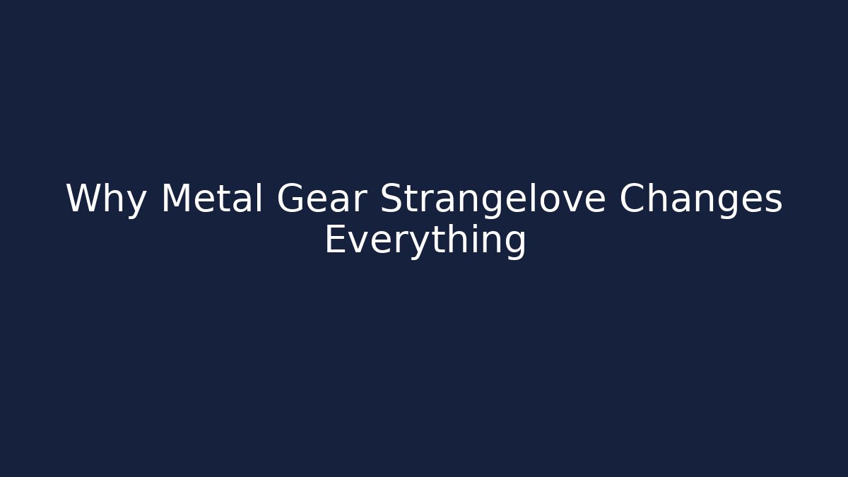Why Metal Gear Strangelove Changes Everything