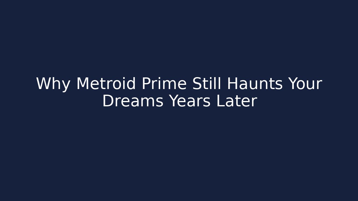 Why Metroid Prime Still Haunts Your Dreams Years Later