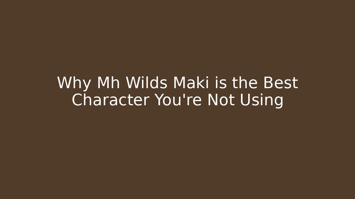 Why Mh Wilds Maki is the Best Character You're Not Using