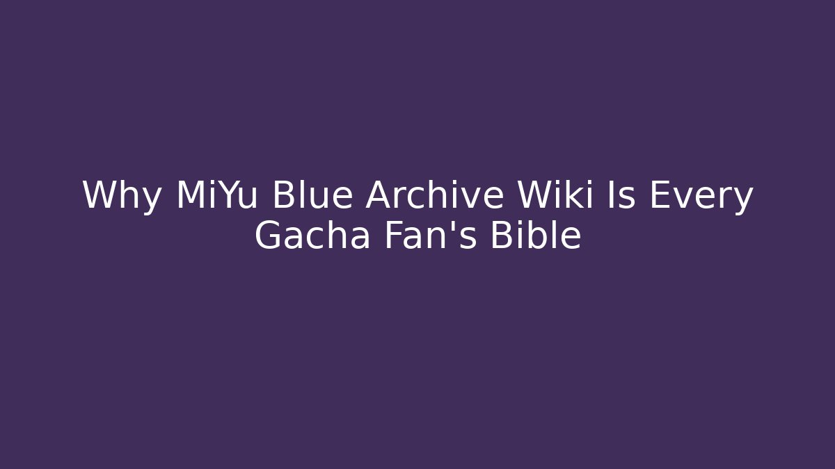 Why MiYu Blue Archive Wiki Is Every Gacha Fan's Bible