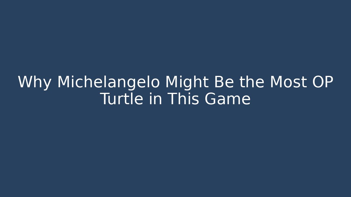 Why Michelangelo Might Be the Most OP Turtle in This Game